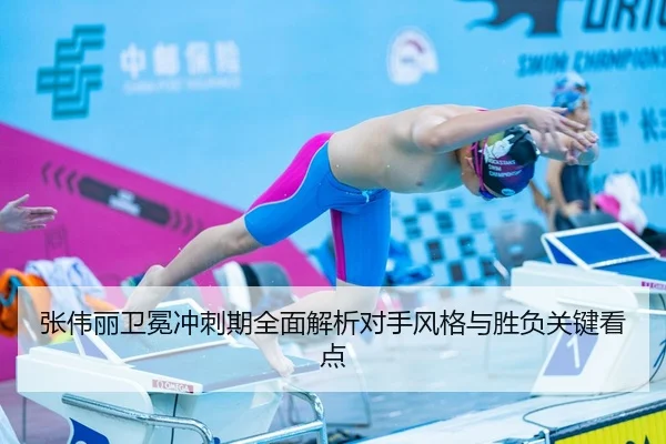 张伟丽卫冕冲刺期全面解析对手风格与胜负关键看点